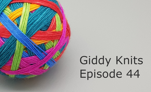 Giddy Knits Episode 44